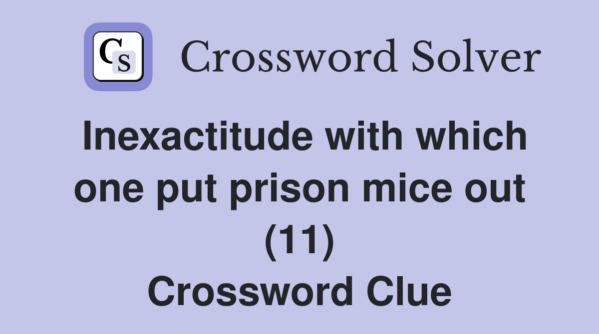 Inexactitude with which one put prison mice out (11) Crossword Clue